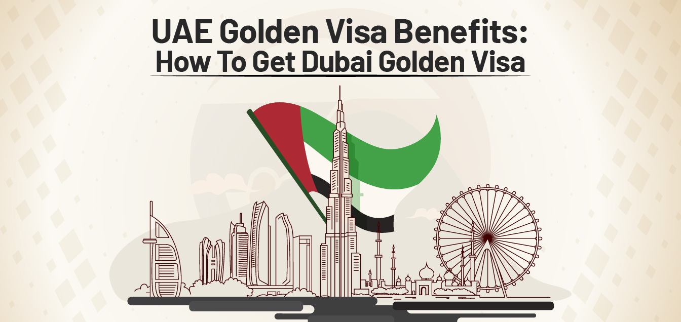 UAE Golden Visa Benefits: How To Get Dubai Golden Visa